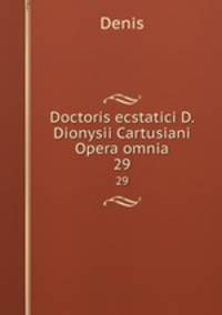 Doctoris ecstatici D. Dionysii Cartusiani Opera omnia. 29
