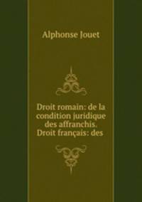 Droit romain: de la condition juridique des affranchis. Droit francais: des .