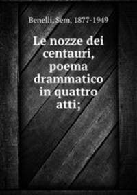 Le nozze dei centauri, poema drammatico in quattro atti;