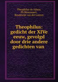 Theophilus: gedicht der XIVe eeuw, gevolgd door drie andere gedichten van .