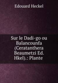 Sur le Dadi-go ou Balancounfa (Ceratanthera Beaumetzi Ed. Hkel).: Plante .