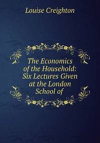 The Economics of the Household: Six Lectures Given at the London School of .