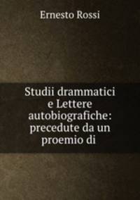 Studii drammatici e Lettere autobiografiche: precedute da un proemio di .