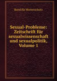 Sexual-Probleme: Zeitschrift fur sexualwissenschaft und sexualpolitik, Volume 1