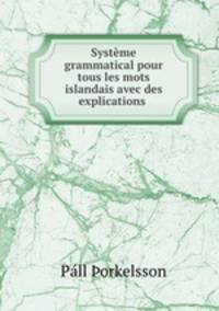 Systeme grammatical pour tous les mots islandais avec des explications .