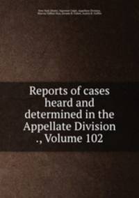 Reports of cases heard and determined in the Appellate Division ., Volume 102