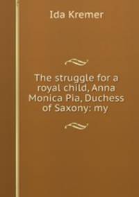 The struggle for a royal child, Anna Monica Pia, Duchess of Saxony: my .
