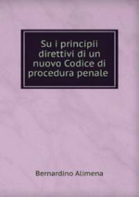 Su i principii direttivi di un nuovo Codice di procedura penale .