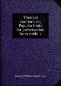 Thermal comfort: or, Popular hints for preservation from colds &c