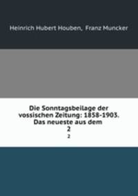 Die Sonntagsbeilage der vossischen Zeitung: 1858-1903. Das neueste aus dem .. 2