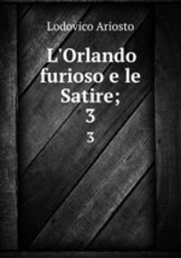 L`Orlando furioso e le Satire;. 3