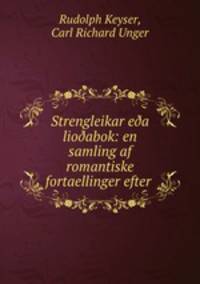 Strengleikar e?a lio?abok: en samling af romantiske fortaellinger efter .