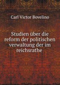 Studien uber die reform der politischen verwaltung der im reichsrathe .