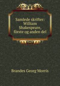 Samlede skrifter: William Shakespeare, forste og anden del