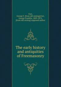 The early history and antiquities of Freemasonry