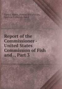 Report of the Commissioner - United States Commission of Fish and ., Part 3