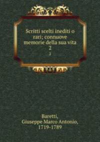 Scritti scelti inediti o rari; connuove memorie della sua vita. 2