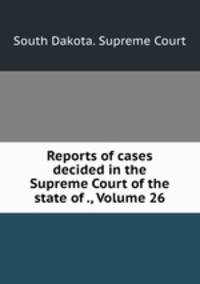 Reports of cases decided in the Supreme Court of the state of ., Volume 26