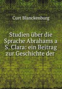 Studien uber die Sprache Abrahams a S. Clara: ein Beitrag zur Geschichte der .