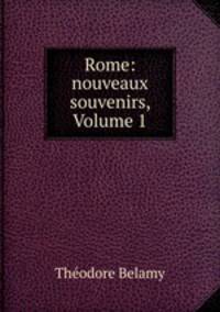 Rome: nouveaux souvenirs, Volume 1