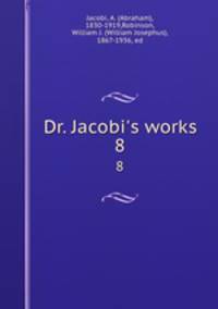 Dr. Jacobi`s works. 8