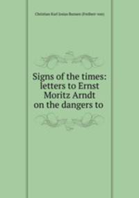 Signs of the times: letters to Ernst Moritz Arndt on the dangers to .