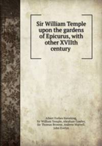 Sir William Temple upon the gardens of Epicurus, with other XVIIth century .