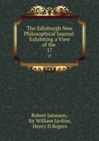 The Edinburgh New Philosophical Journal: Exhibiting a View of the .. 17