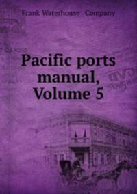 Pacific ports manual, Volume 5