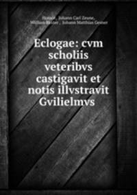 Eclogae: cvm scholiis veteribvs castigavit et notis illvstravit Gvilielmvs .