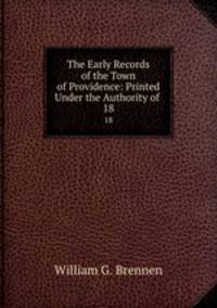 The Early Records of the Town of Providence: Printed Under the Authority of .. 18