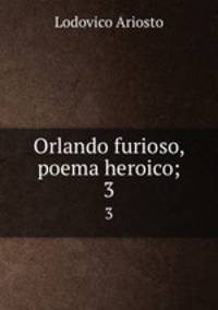 Orlando furioso, poema heroico;. 3