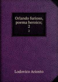 Orlando furioso, poema heroico;. 2