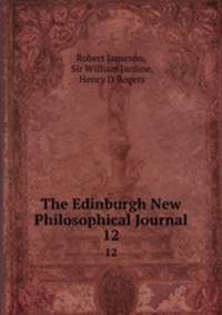 The Edinburgh New Philosophical Journal. 12
