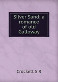 Silver Sand; a romance of old Galloway