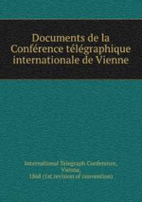 Documents de la Confe?rence te?le?graphique internationale de Vienne