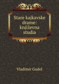 Stare kajkavske drame: knjizevna studia