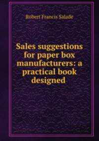 Sales suggestions for paper box manufacturers: a practical book designed .