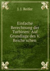 Einfache Berechnung der Turbinen: Auf Grundlage des V. Reiche