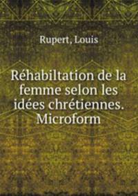 Rehabiltation de la femme selon les idees chretiennes. Microform