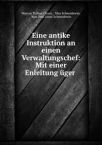 Eine antike Instruktion an einen Verwaltungschef: Mit einer Enleitung uger .