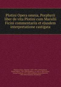 Plotini Opera omnia, Porphyrii liber de vita Plotini cum Marsilii Ficini commentariis et ejusdem interpretatione castigata