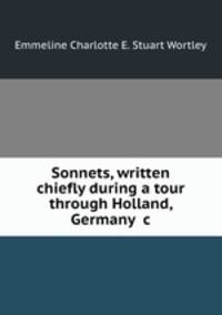 Sonnets, written chiefly during a tour through Holland, Germany &c