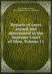 Reports of cases argued and determined in the Supreme Court of Ohio, Volume 11