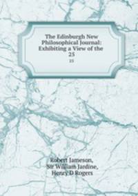 The Edinburgh New Philosophical Journal: Exhibiting a View of the .. 25