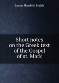 Short notes on the Greek text of the Gospel of st. Mark