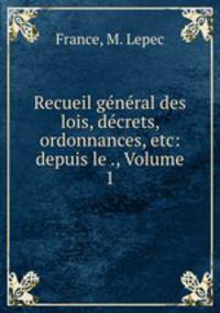 Recueil general des lois, decrets, ordonnances, etc: depuis le ., Volume 1