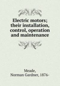 Electric motors; their installation, control, operation and maintenance
