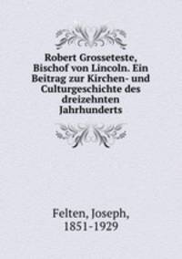Robert Grosseteste, Bischof von Lincoln. Ein Beitrag zur Kirchen- und Culturgeschichte des dreizehnten Jahrhunderts