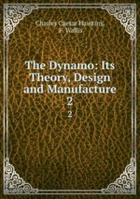 The Dynamo: Its Theory, Design and Manufacture. 2